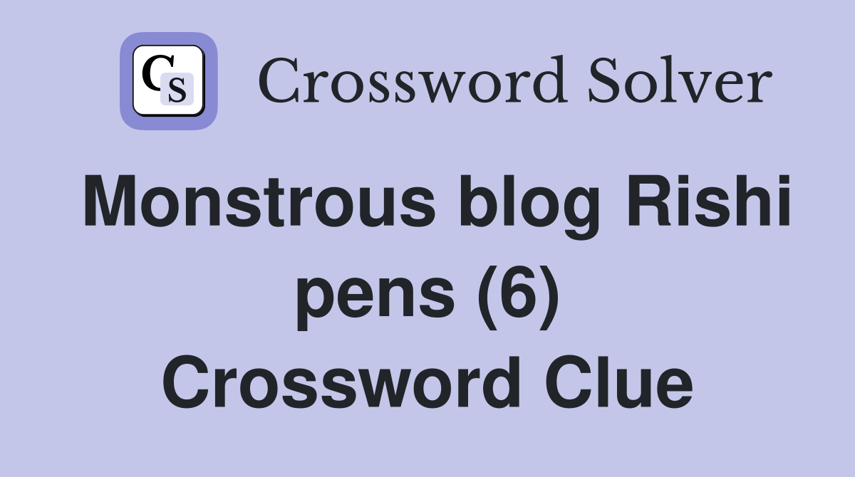 Monstrous blog Rishi pens (6) Crossword Clue