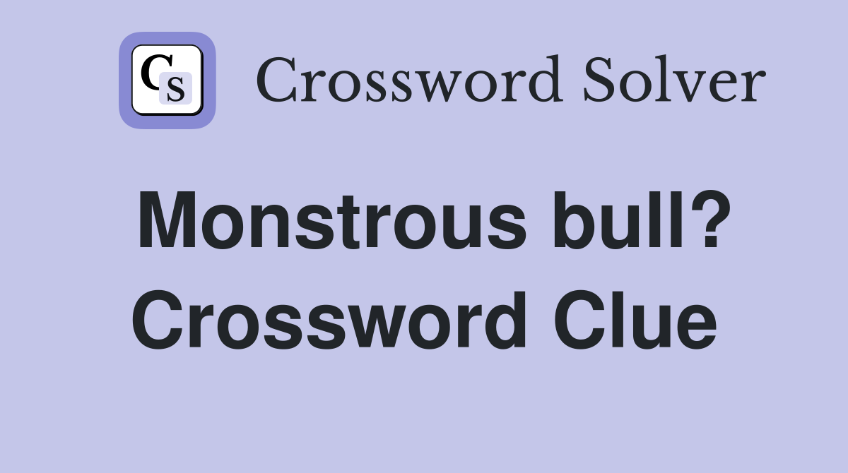 Monstrous bull? Crossword Clue