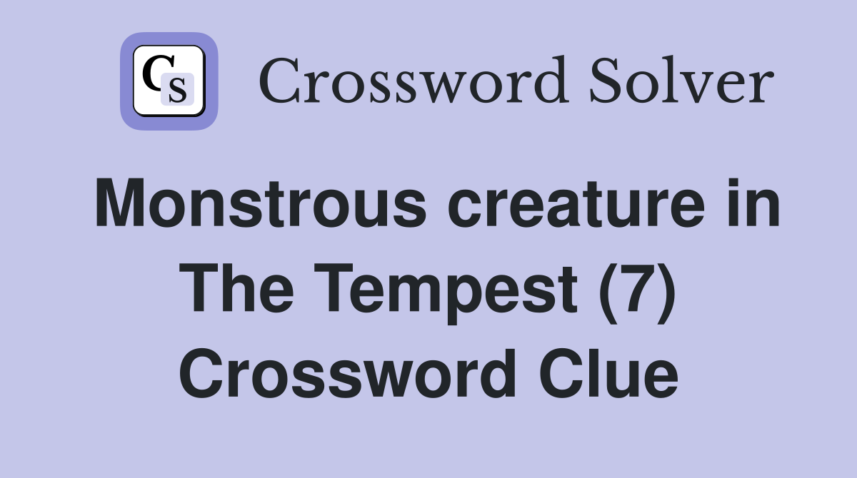 Monstrous creature in The Tempest (7) Crossword Clue