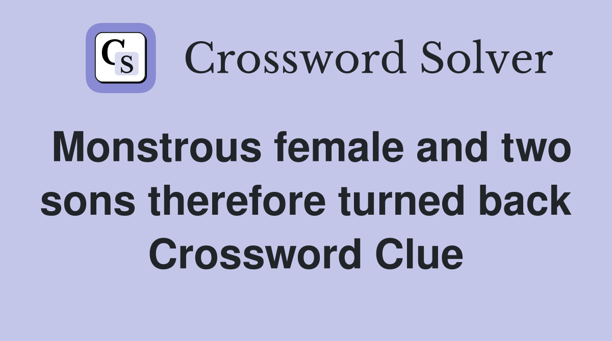 Monstrous female and two sons therefore turned back Crossword Clue