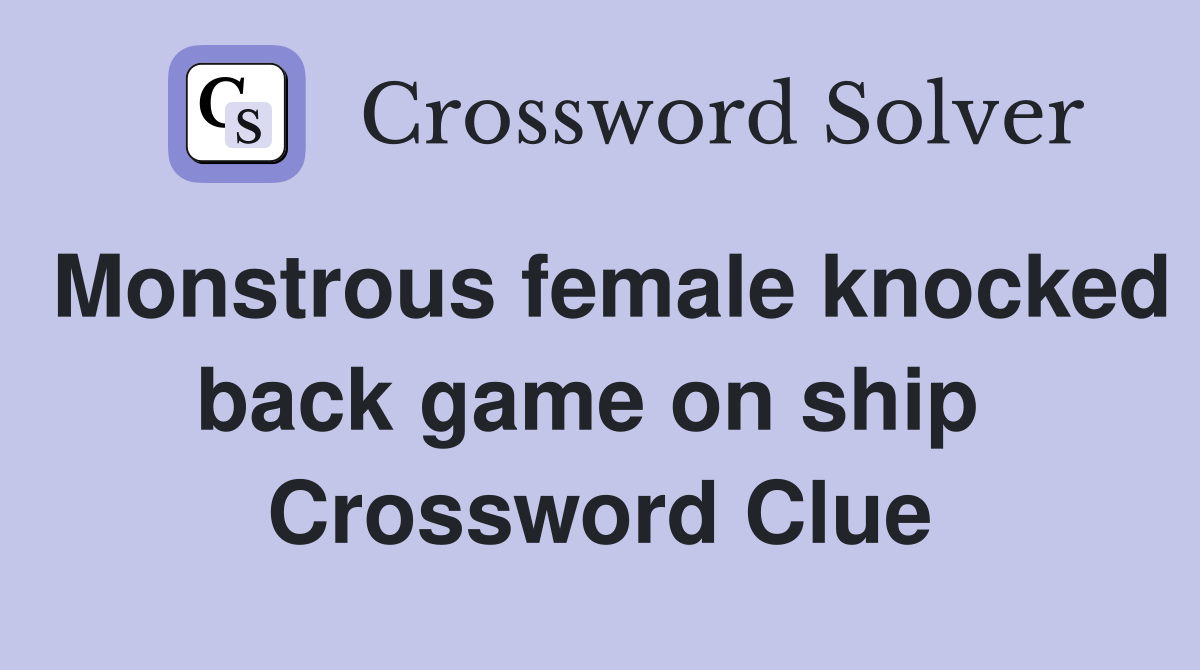 Monstrous female knocked back game on ship  Crossword Clue