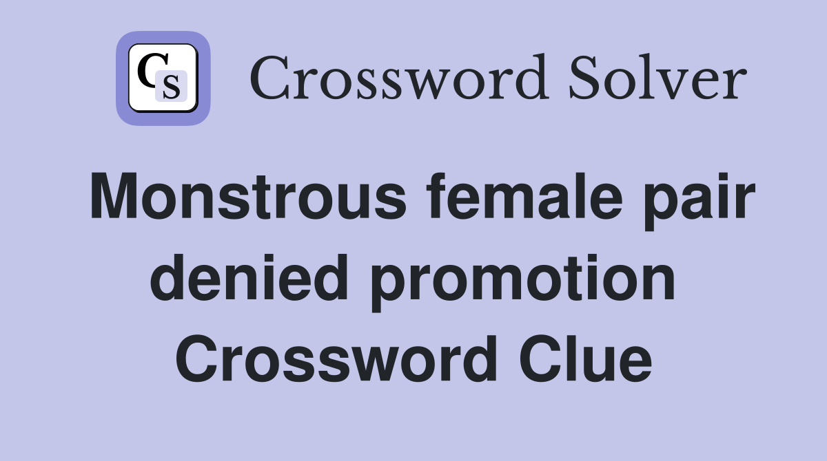 Monstrous female pair denied promotion Crossword Clue