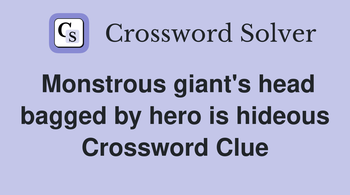 Monstrous giant's head bagged by hero is hideous Crossword Clue
