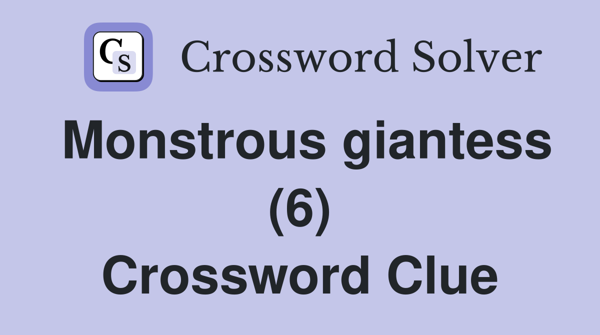 Monstrous giantess (6) Crossword Clue