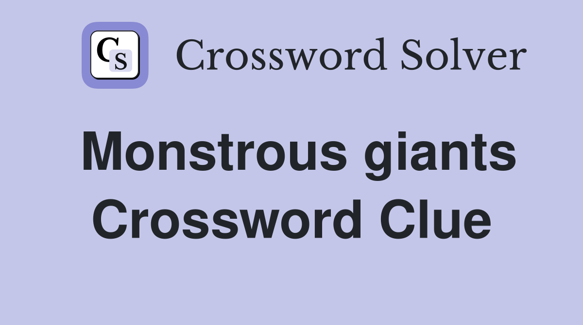 Monstrous giants Crossword Clue