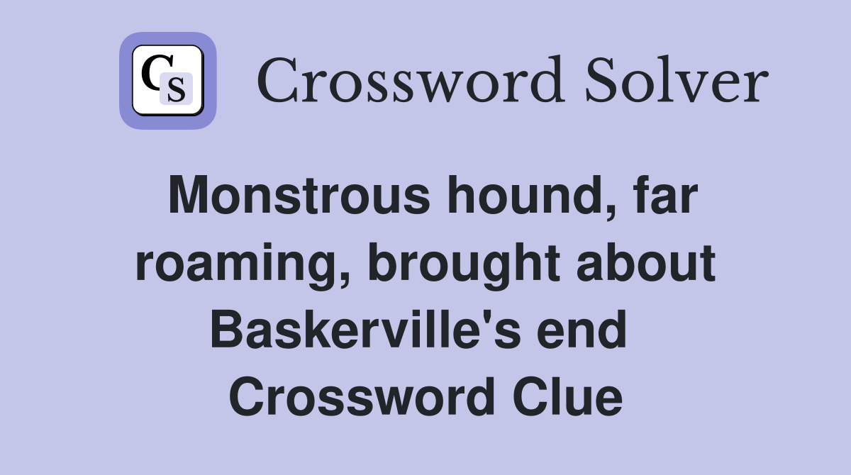 Monstrous hound, far roaming, brought about Baskerville's end  Crossword Clue