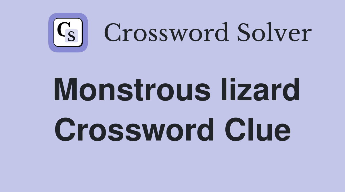 Monstrous lizard Crossword Clue