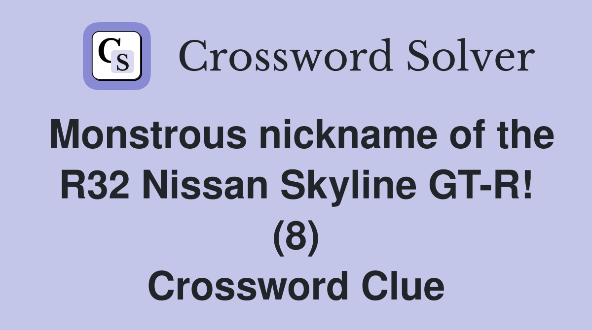 Monstrous nickname of the R32 Nissan Skyline GT-R! (8) Crossword Clue