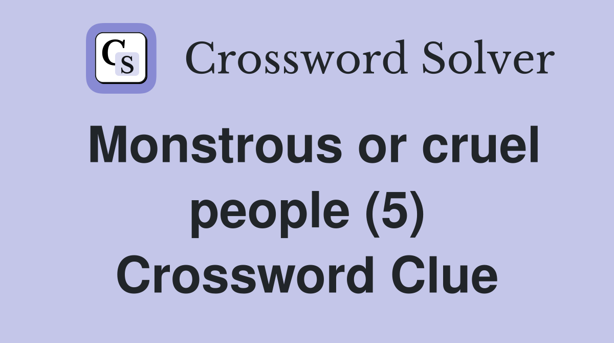 Monstrous or cruel people (5) Crossword Clue