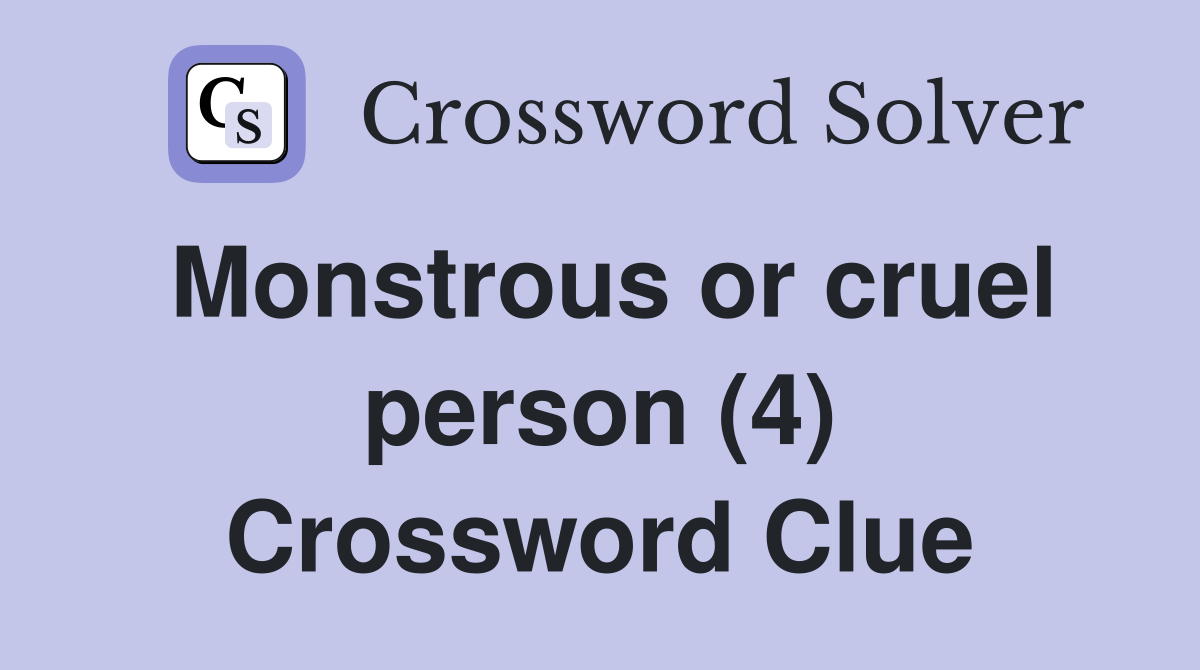Monstrous or cruel person (4) Crossword Clue