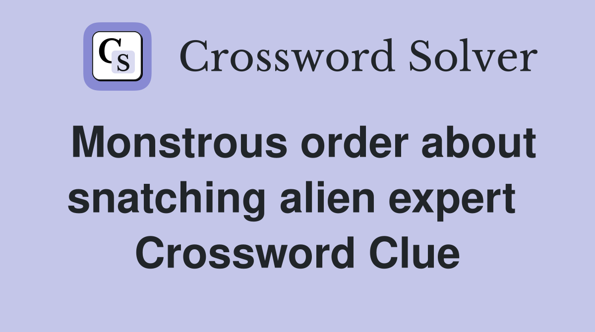 Monstrous order about snatching alien expert  Crossword Clue