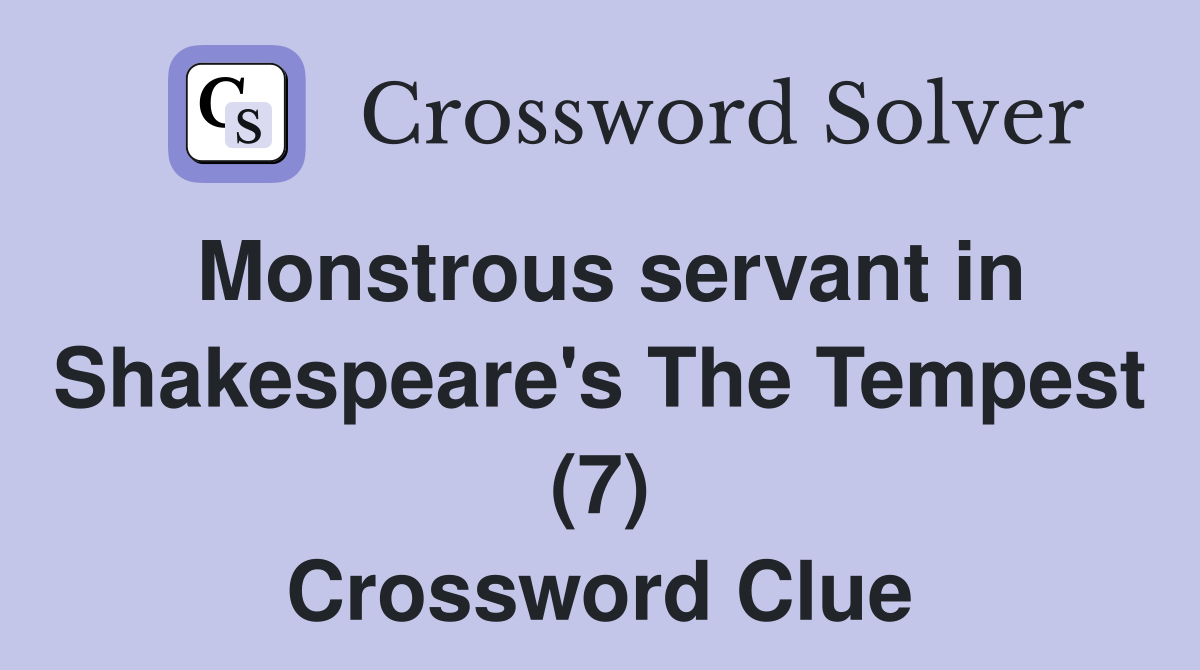 Monstrous servant in Shakespeare's The Tempest (7) Crossword Clue