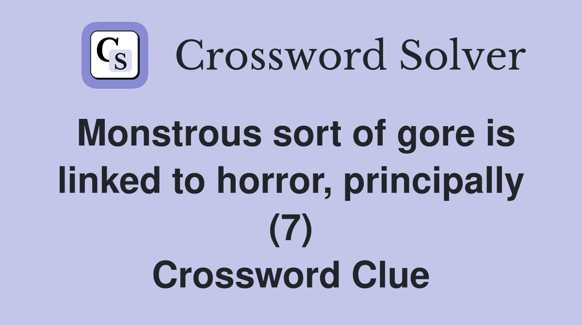 Monstrous sort of gore is linked to horror, principally (7) Crossword Clue