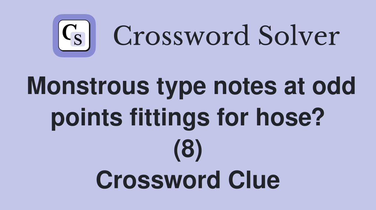 Monstrous type notes at odd points fittings for hose? (8) Crossword Clue