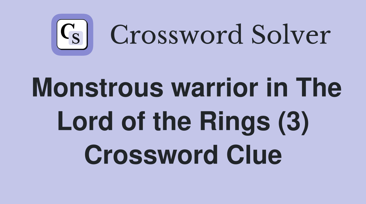 Monstrous warrior in The Lord of the Rings (3) Crossword Clue