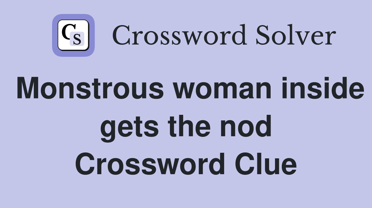 Monstrous woman inside gets the nod Crossword Clue
