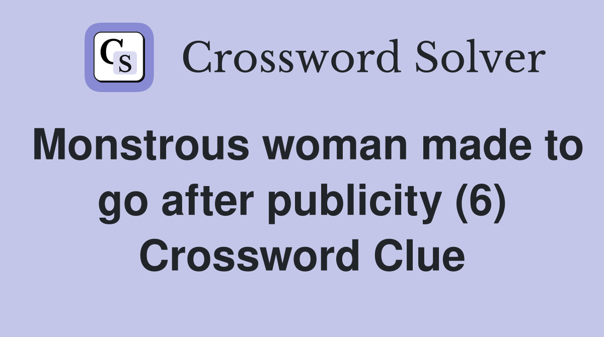 Monstrous woman made to go after publicity (6) Crossword Clue