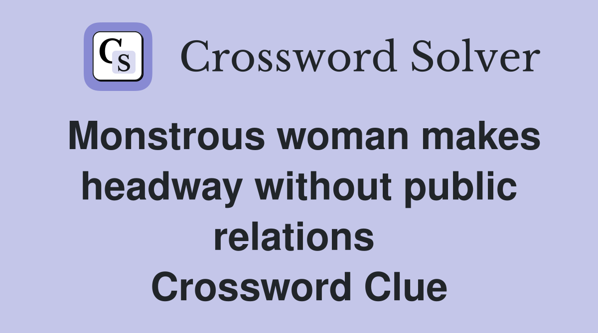 Monstrous woman makes headway without public relations  Crossword Clue