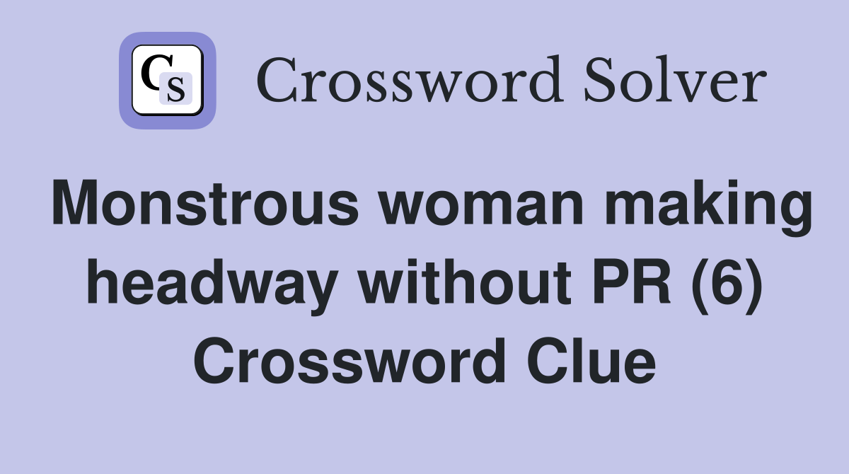 Monstrous woman making headway without PR (6) Crossword Clue