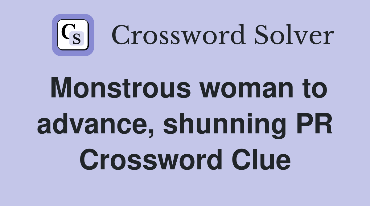 Monstrous woman to advance, shunning PR Crossword Clue