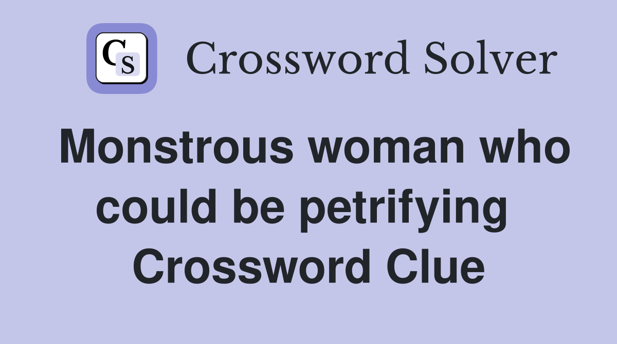 Monstrous woman who could be petrifying  Crossword Clue