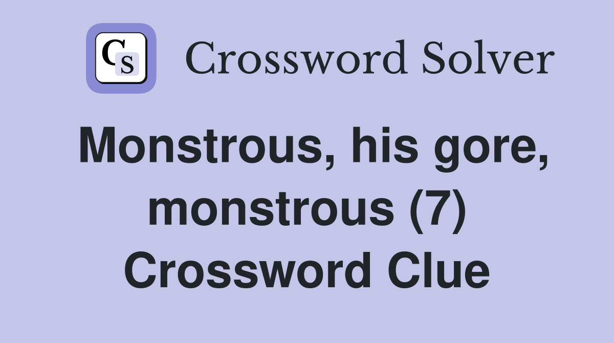 Monstrous, his gore, monstrous (7) Crossword Clue