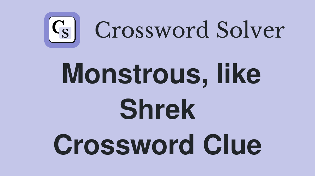 Monstrous, like Shrek Crossword Clue