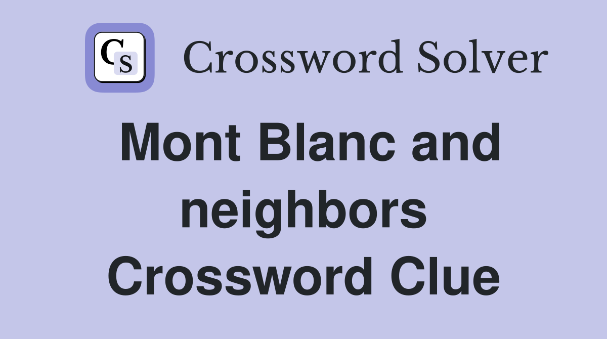 Mont Blanc and neighbors Crossword Clue