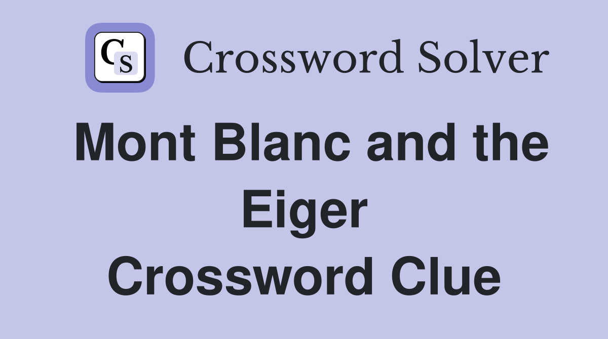 Mont Blanc and the Eiger Crossword Clue