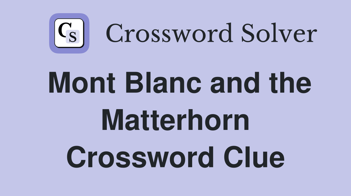 Mont Blanc and the Matterhorn Crossword Clue