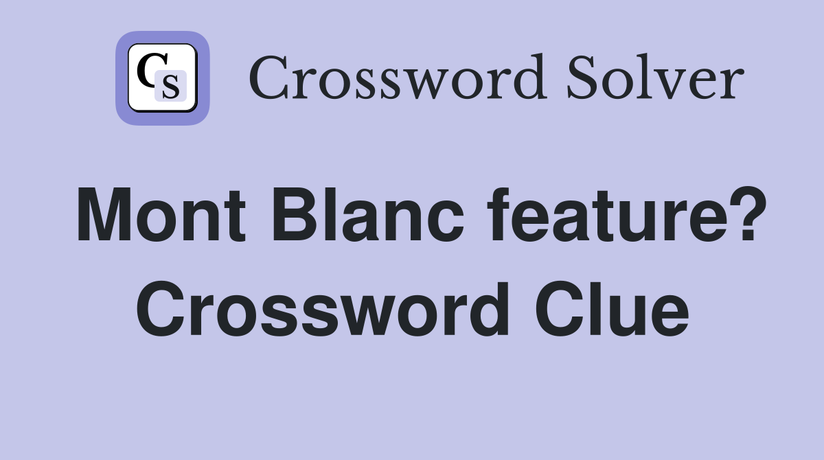 Mont Blanc feature? Crossword Clue