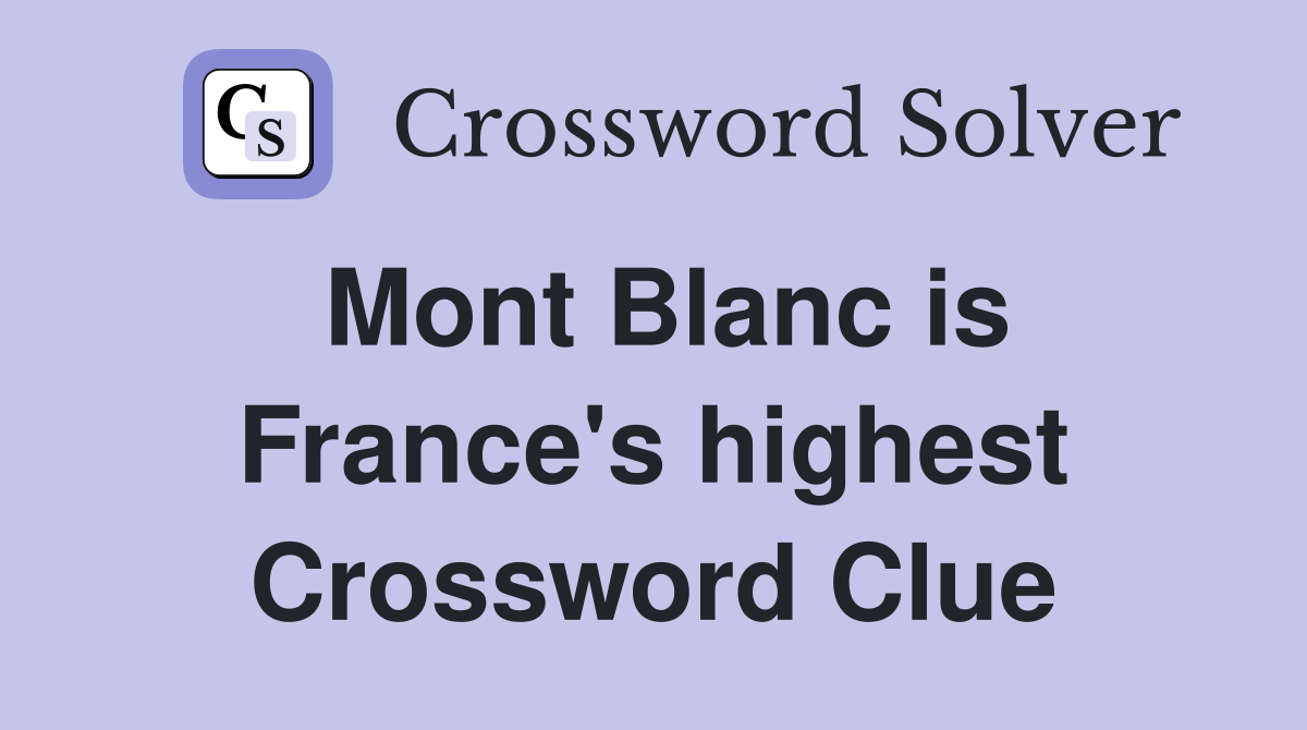 Mont Blanc is France's highest Crossword Clue