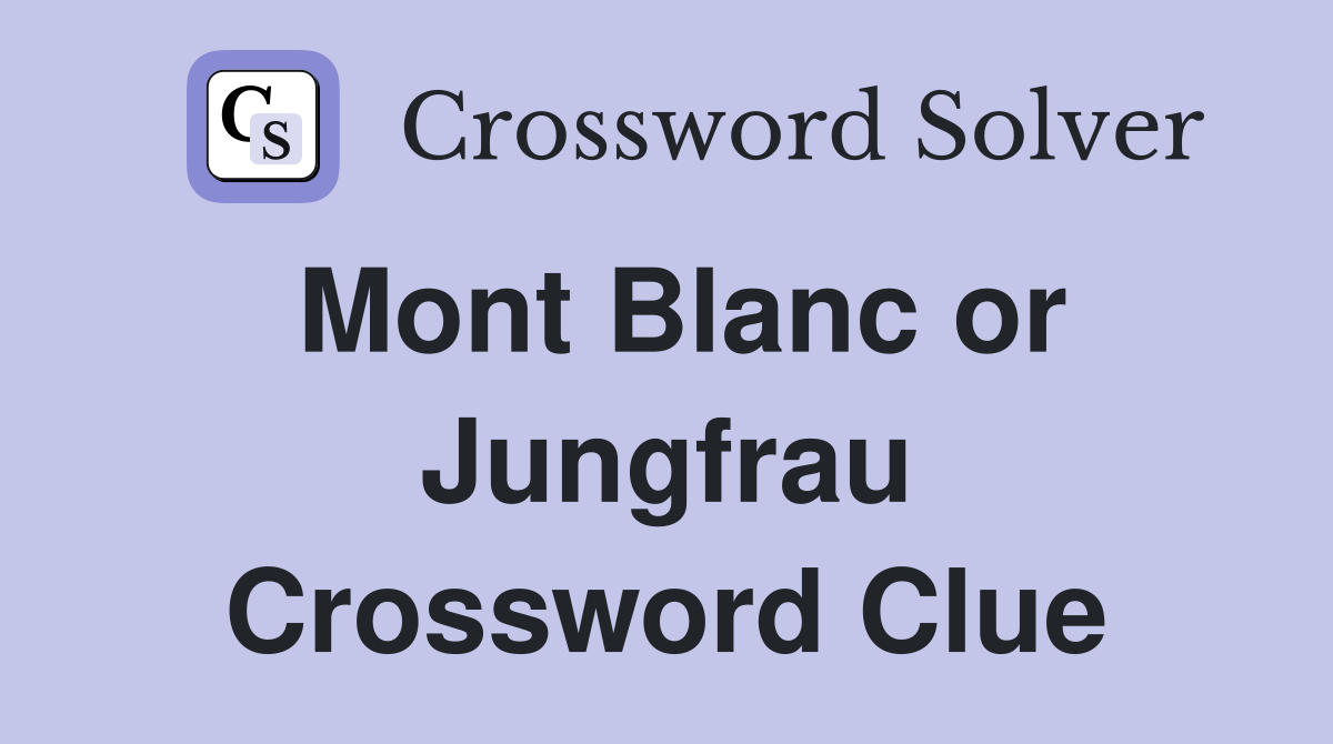 Mont Blanc or Jungfrau Crossword Clue