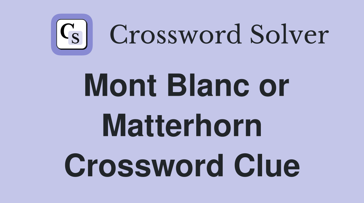 Mont Blanc or Matterhorn Crossword Clue