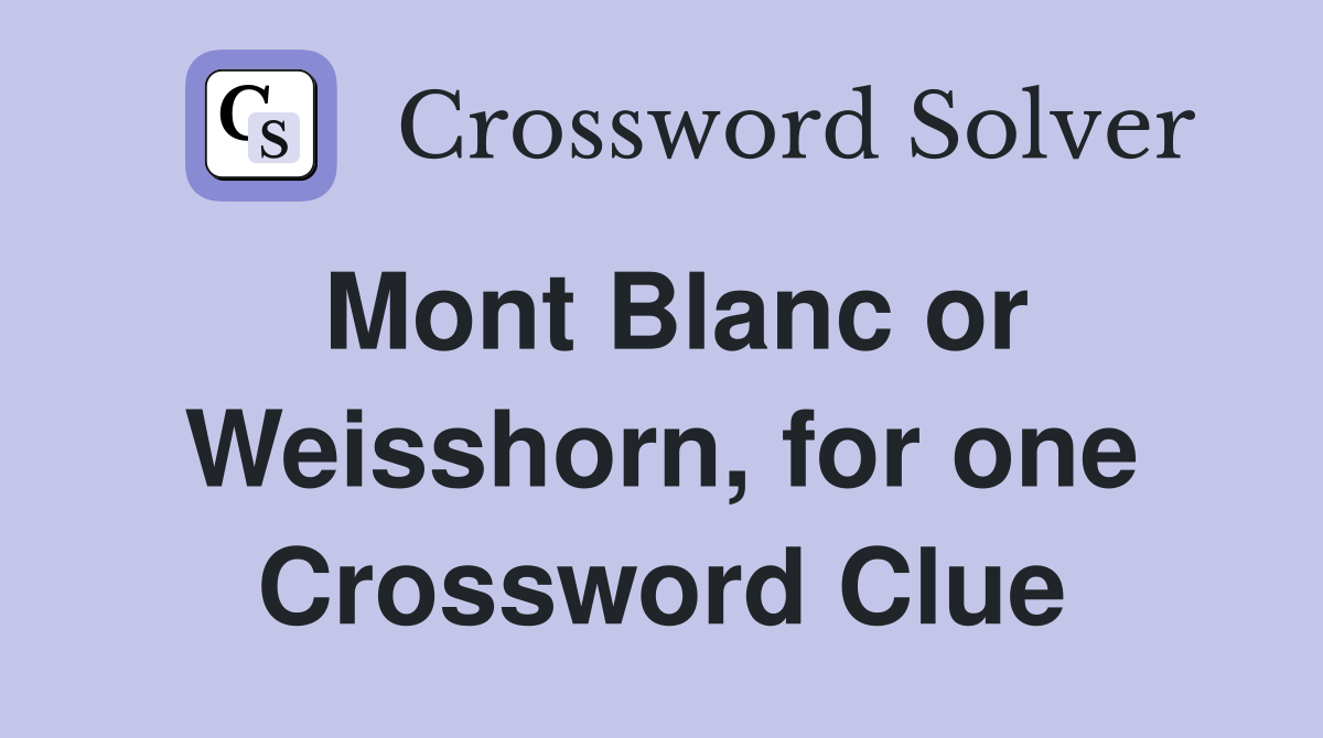 Mont Blanc or Weisshorn, for one Crossword Clue