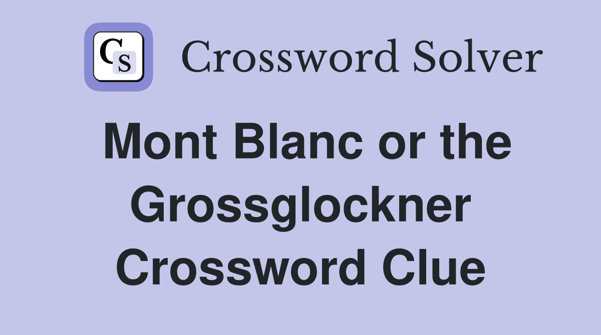 Mont Blanc or the Grossglockner Crossword Clue