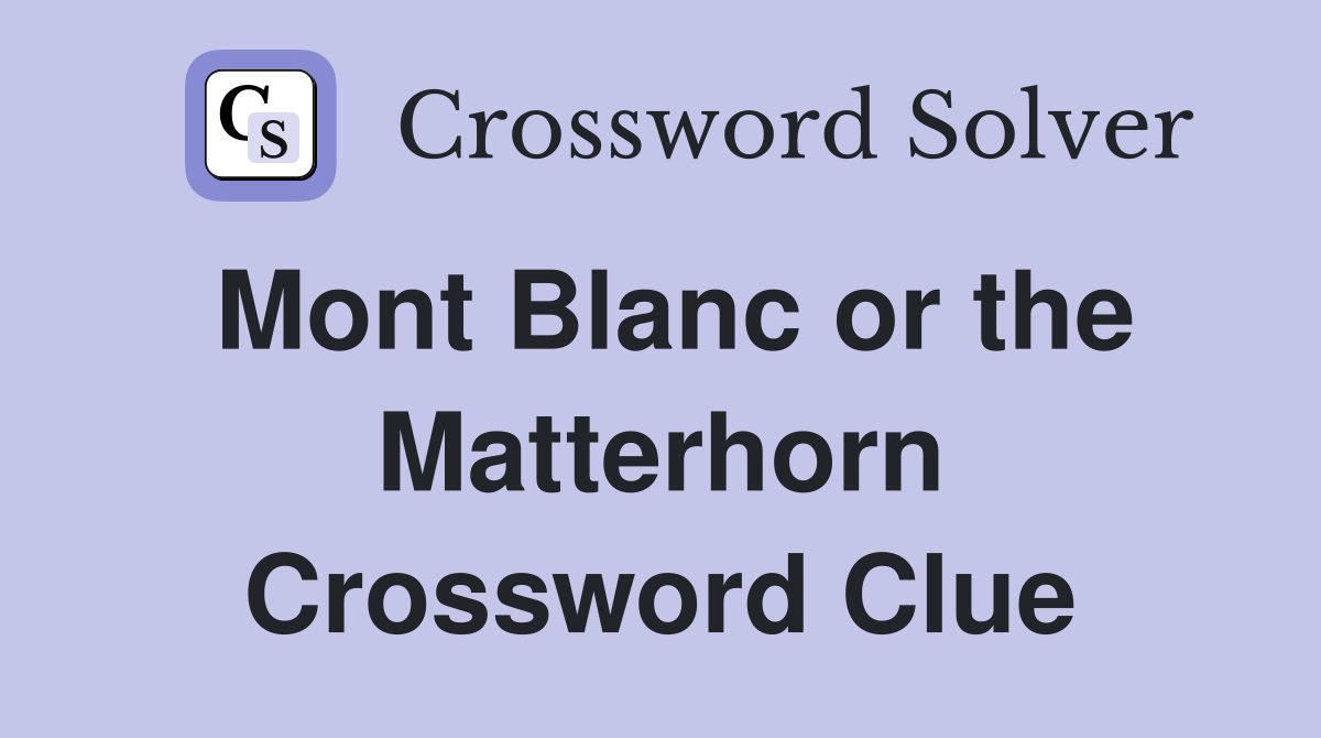 Mont Blanc or the Matterhorn Crossword Clue