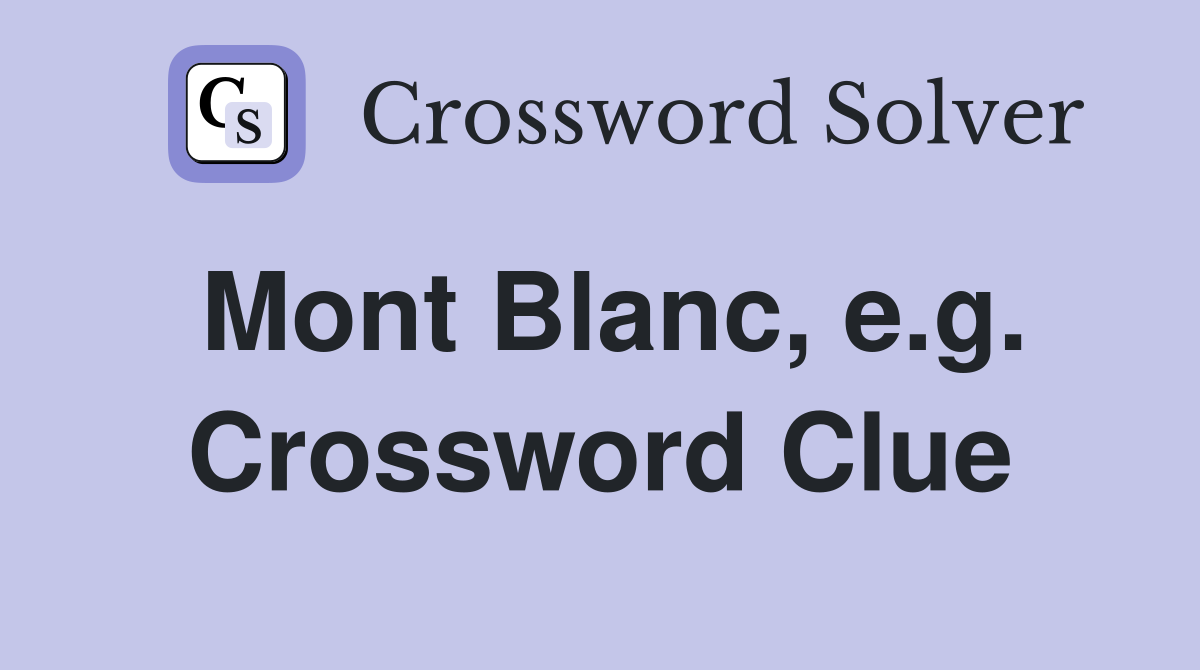 Mont Blanc, e.g. Crossword Clue