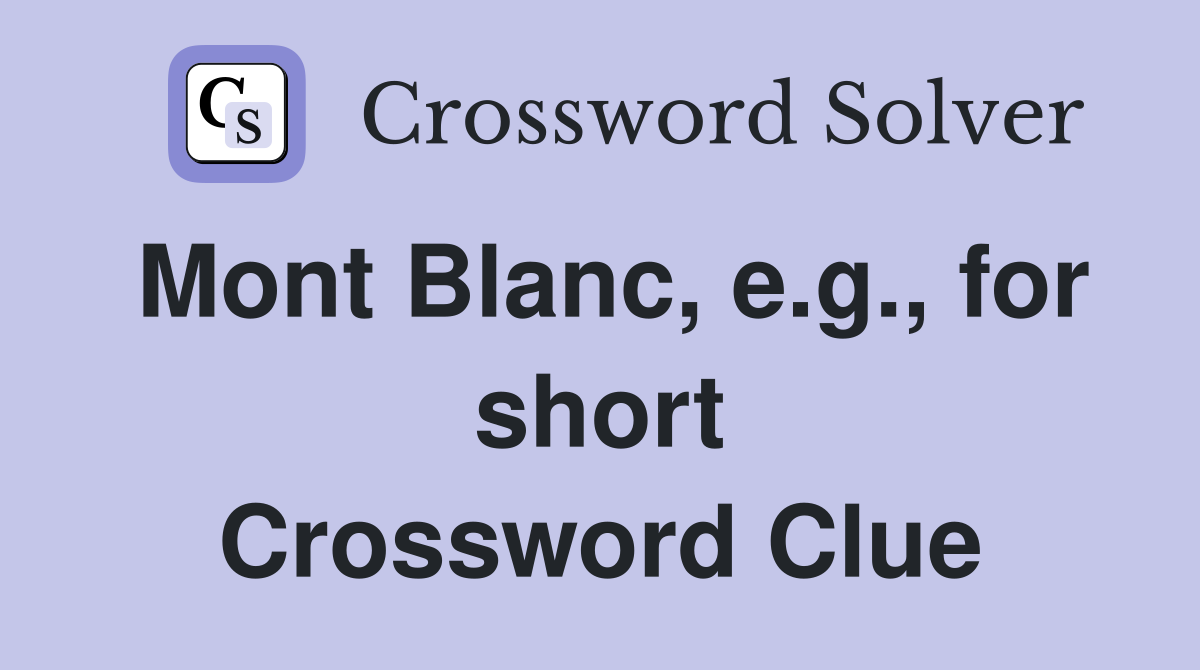 Mont Blanc, e.g., for short Crossword Clue