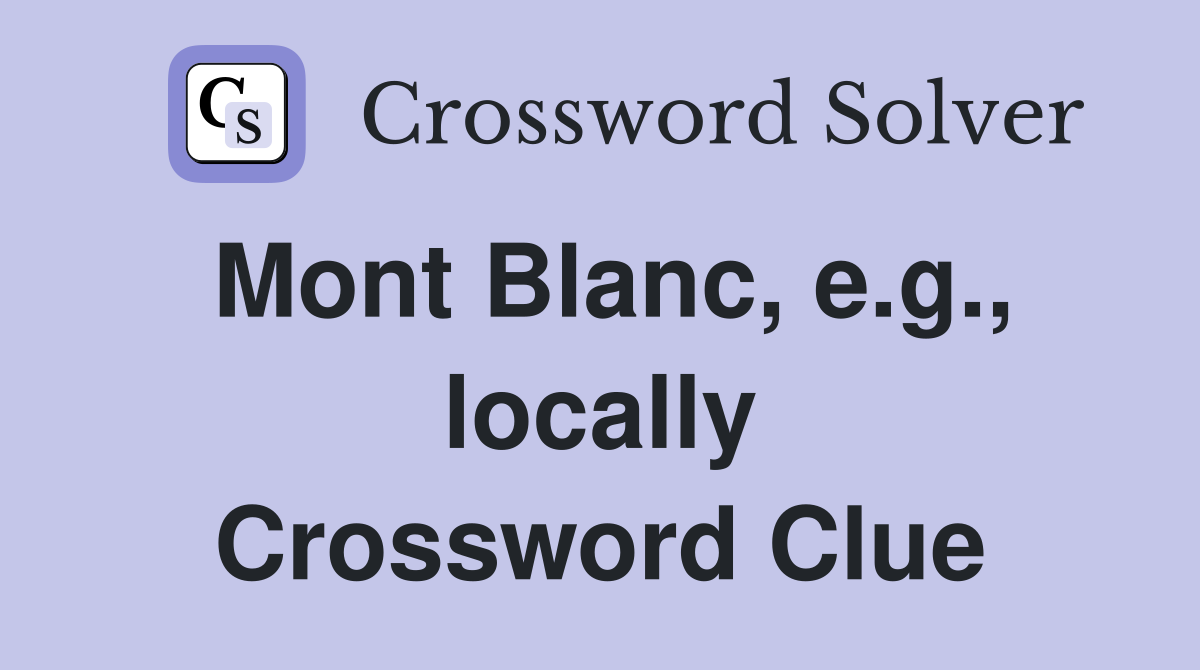 Mont Blanc, e.g., locally Crossword Clue
