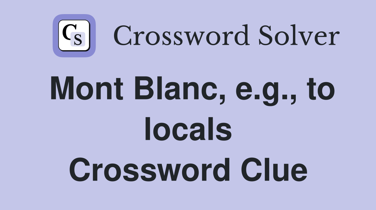 Mont Blanc, e.g., to locals Crossword Clue