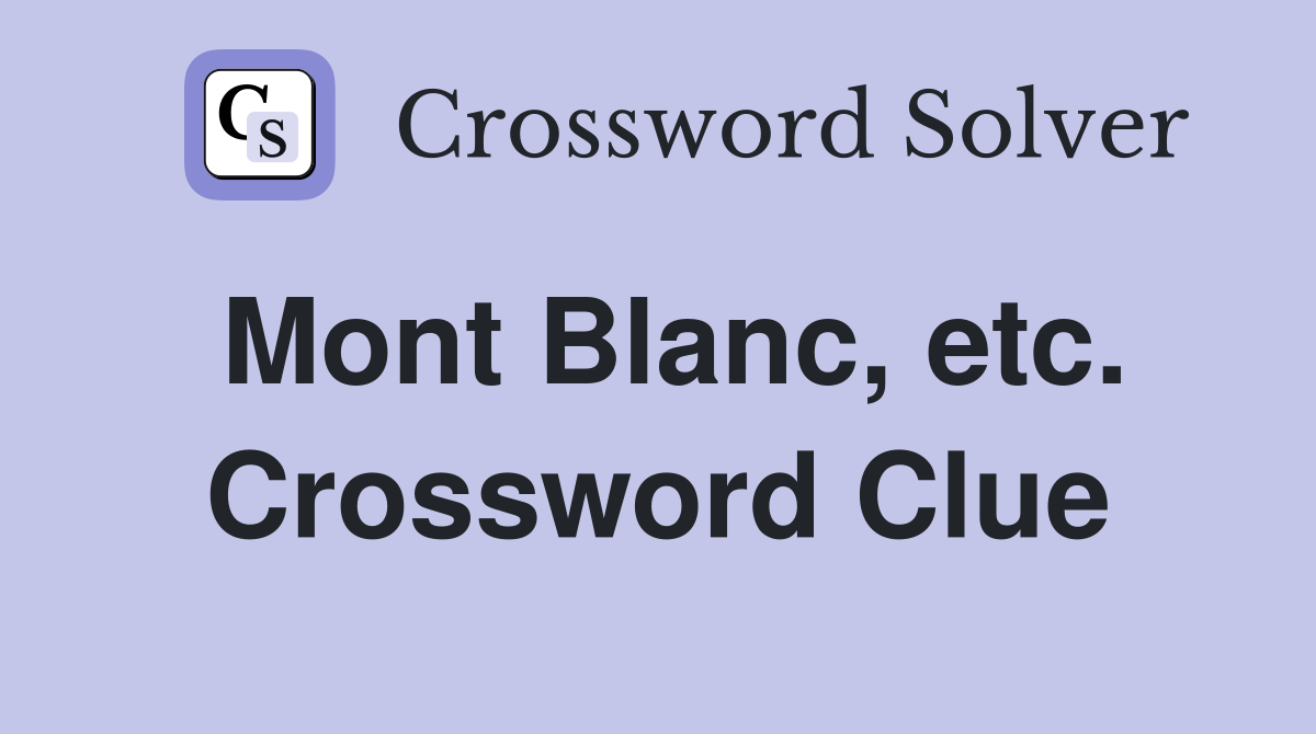 Mont Blanc, etc. Crossword Clue