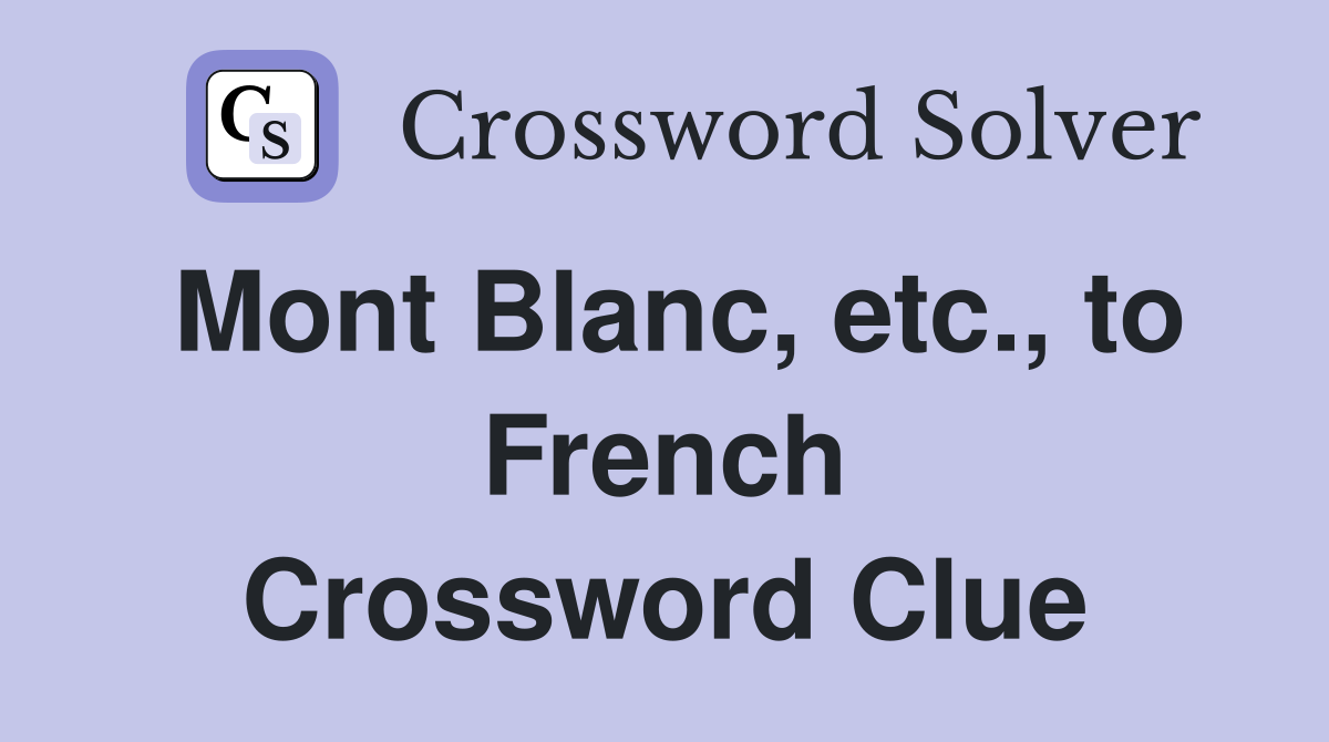 Mont Blanc, etc., to French Crossword Clue