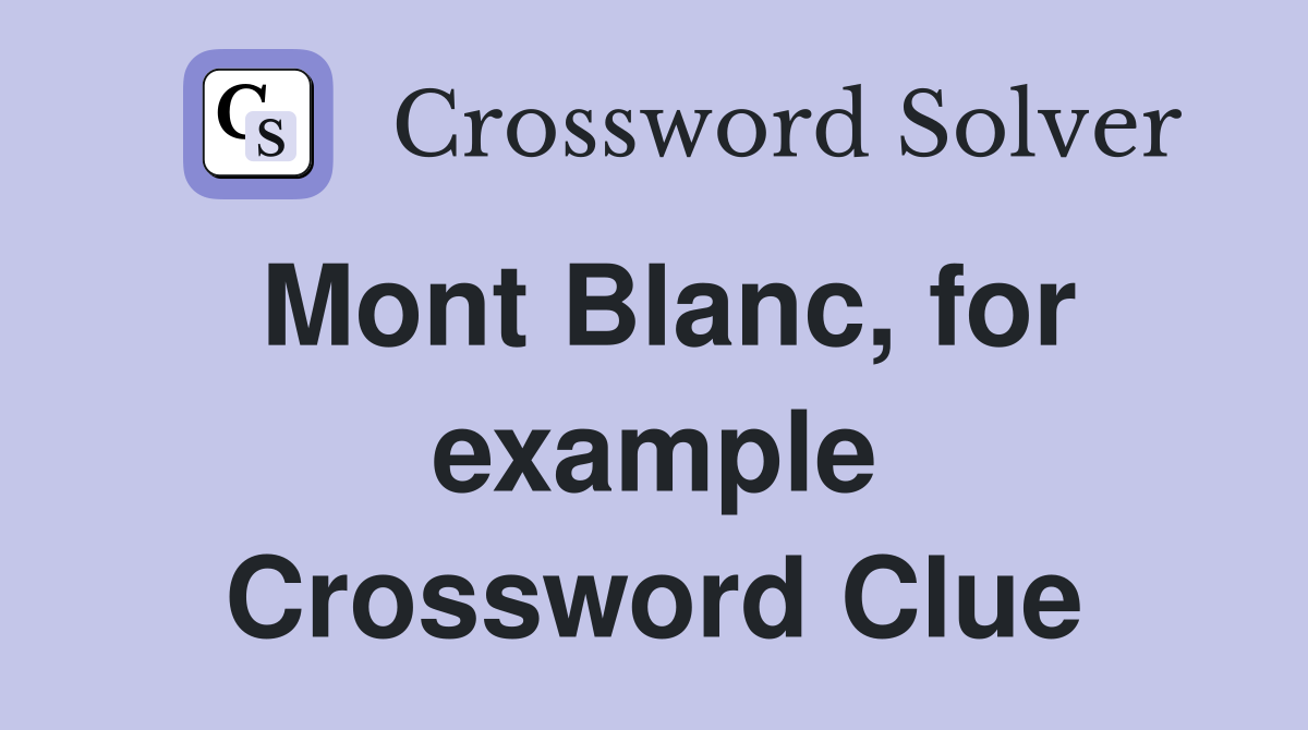 Mont Blanc, for example Crossword Clue