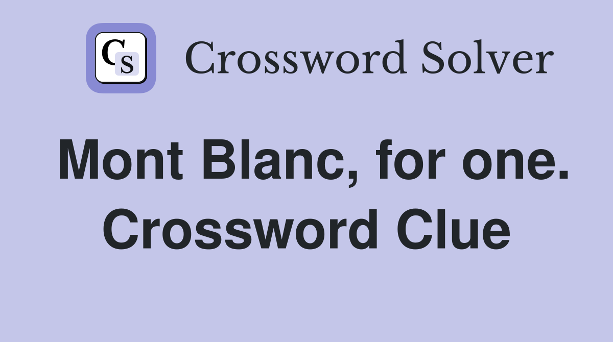 Mont Blanc, for one. Crossword Clue