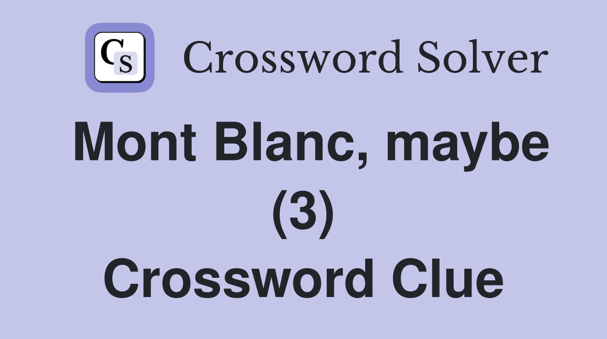 Mont Blanc, maybe (3) Crossword Clue