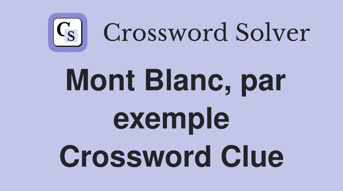 Mont Blanc, par exemple Crossword Clue