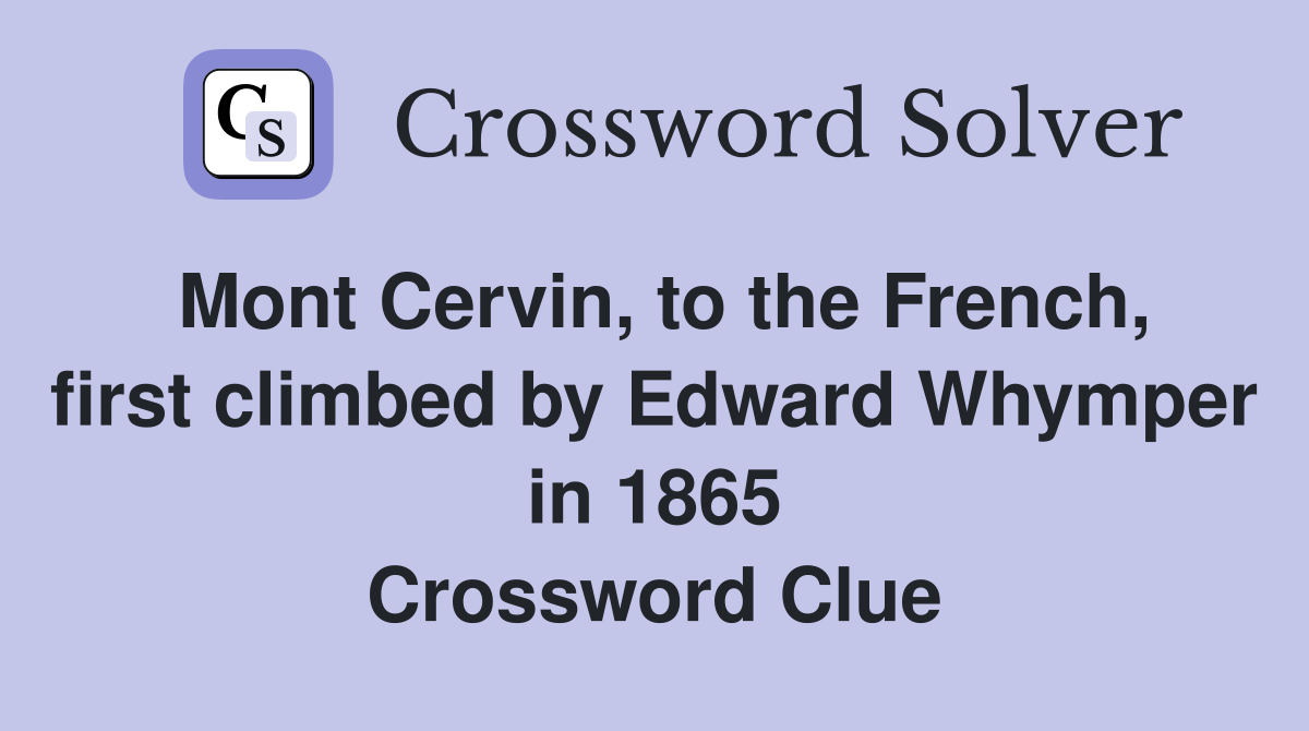 Mont Cervin, to the French, first climbed by Edward Whymper in 1865 Crossword Clue