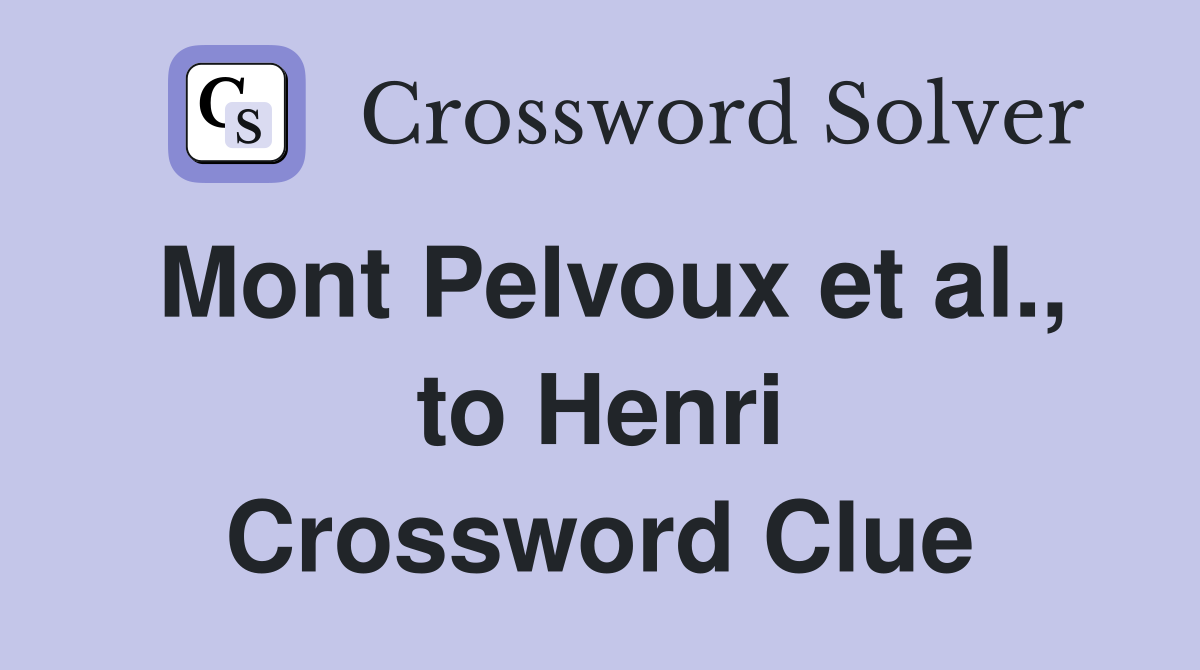 Mont Pelvoux et al., to Henri Crossword Clue