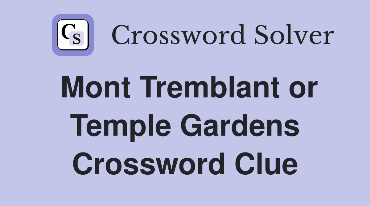 Mont Tremblant or Temple Gardens Crossword Clue